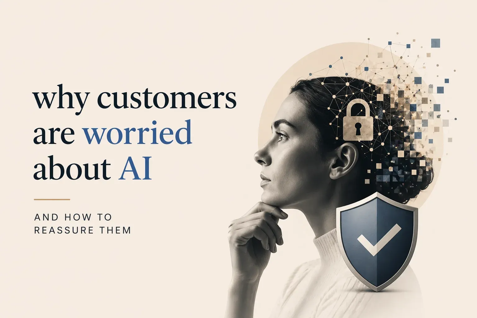 Why Customers Are Worried About AI and How to Reassure Them